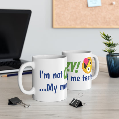 I'm not Crazy! ...My mom had me tested - Mug 11oz