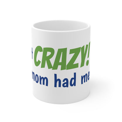 I'm not Crazy! ...My mom had me tested - Mug 11oz