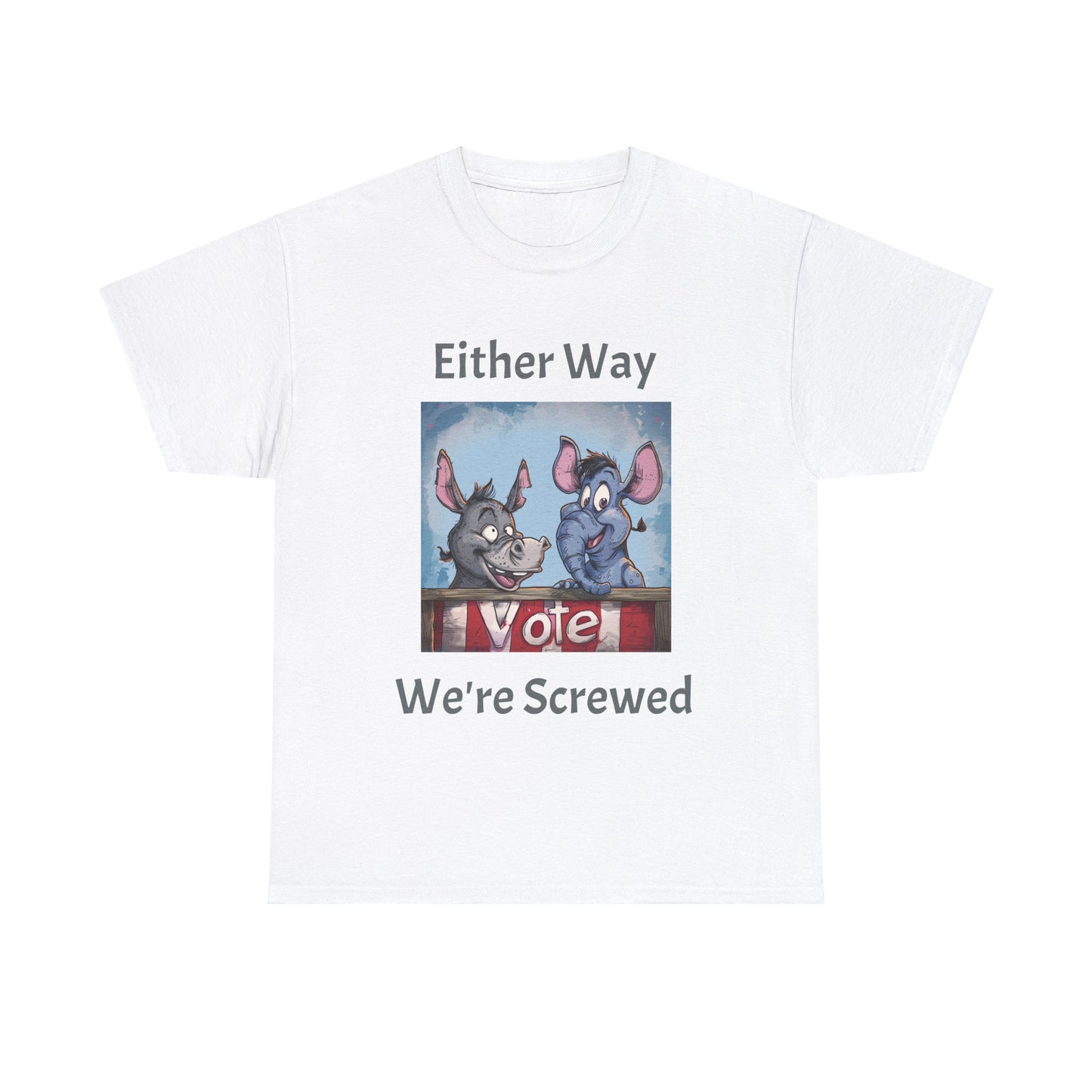 Vote. Either Way We're Screwed - Unisex Heavy Cotton Tee