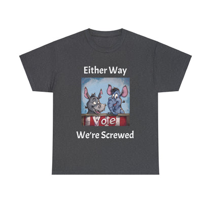 Vote. Either Way We're Screwed - Unisex Heavy Cotton Tee