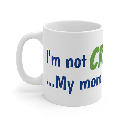 I'm not Crazy! ...My mom had me tested - Mug 11oz