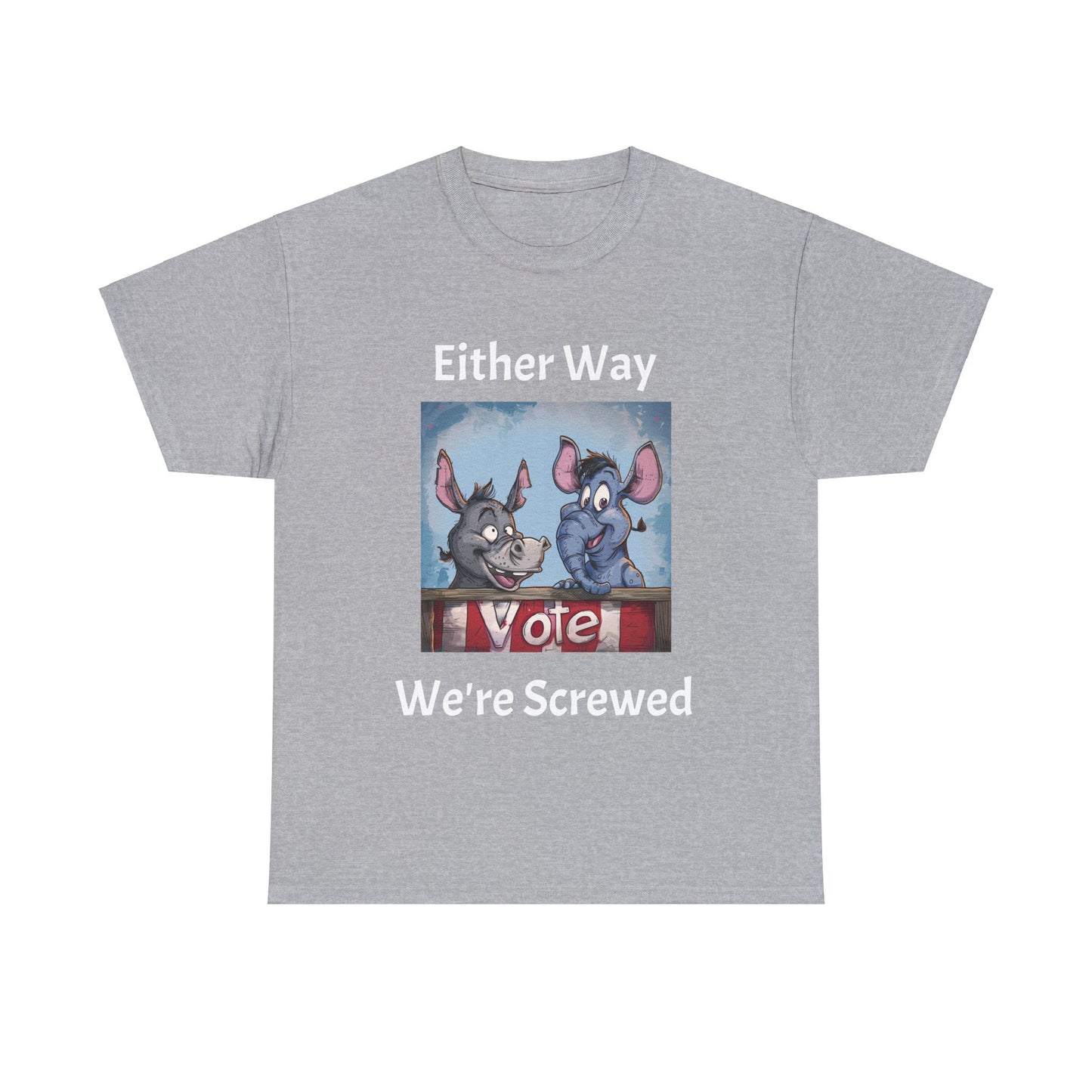 Vote. Either Way We're Screwed - Unisex Heavy Cotton Tee