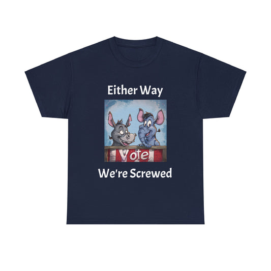 Vote. Either Way We're Screwed - Unisex Heavy Cotton Tee