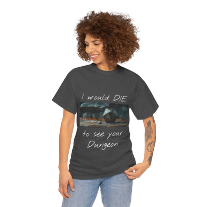 I Would DIE to See Your Dungeon - Unisex Heavy Cotton Tee