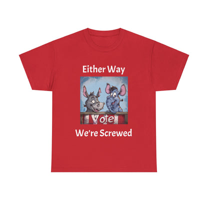 Vote. Either Way We're Screwed - Unisex Heavy Cotton Tee